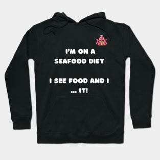 I'm on a seafood diet . I see food and i ... it ! Hoodie